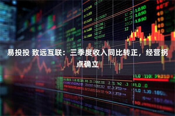易投投 致远互联：三季度收入同比转正，经营拐点确立